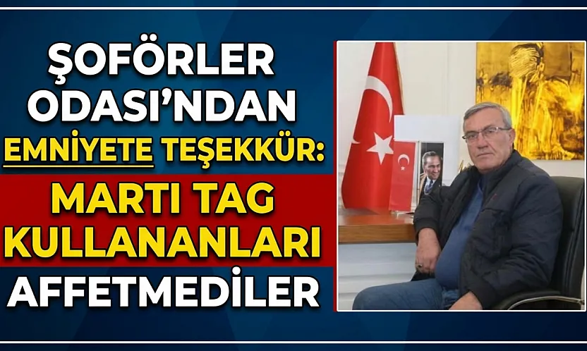 Şoförler Odası'ndan Emniyete Teşekkür: Martı TAG Kullananları Affetmediler