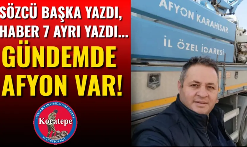 Sözcü Başka Yazdı, Haber 7 Ayrı Yazdı... Gündemde Afyon Var!
