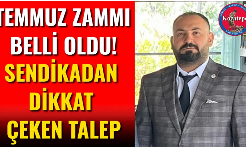 Temmuz Zammı belli oldu! Sendikadan Dikkat Çeken Talep