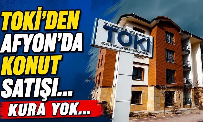 TOKİ'den Afyon'da Konut Satışı… Kura yok…