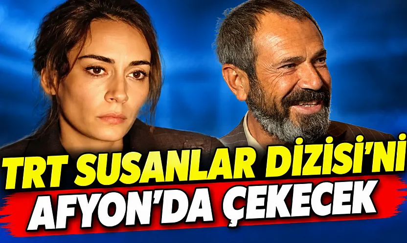TRT Susanlar Dizisi'ni Afyon'da Çekecek