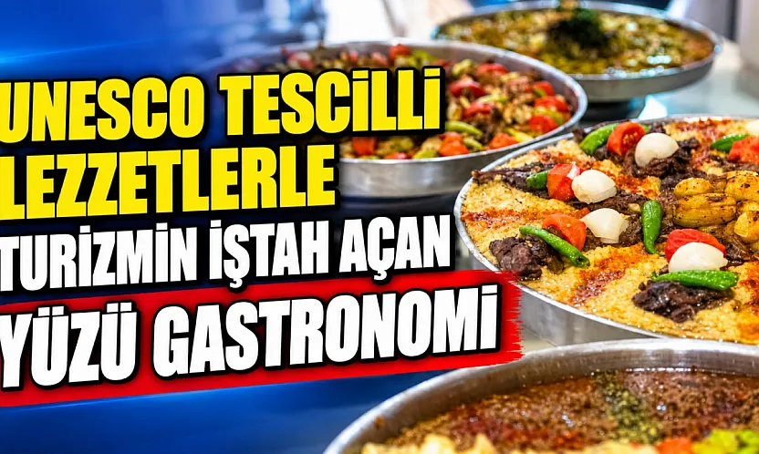 UNESCO Tescilli Lezzetlerle Turizmin İştah Açan Yüzü Gastronomi