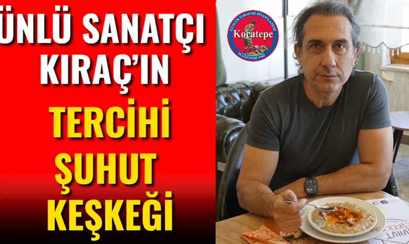 Ünlü Sanatçı Kıraç'ın Tercihi Şuhut Keşkeği