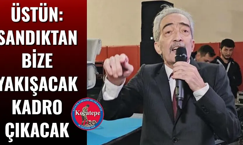 Üstün: Sandıktan Bize Yakışacak Kadro Çıkacak