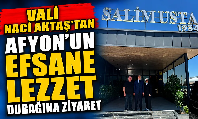 Vali Naci Aktaş'tan Afyon'un Efsane Lezzet Durağına Ziyaret