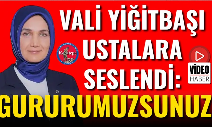 Vali Yiğitbaşı Ustalara Seslendi: Gururumuzsunuz