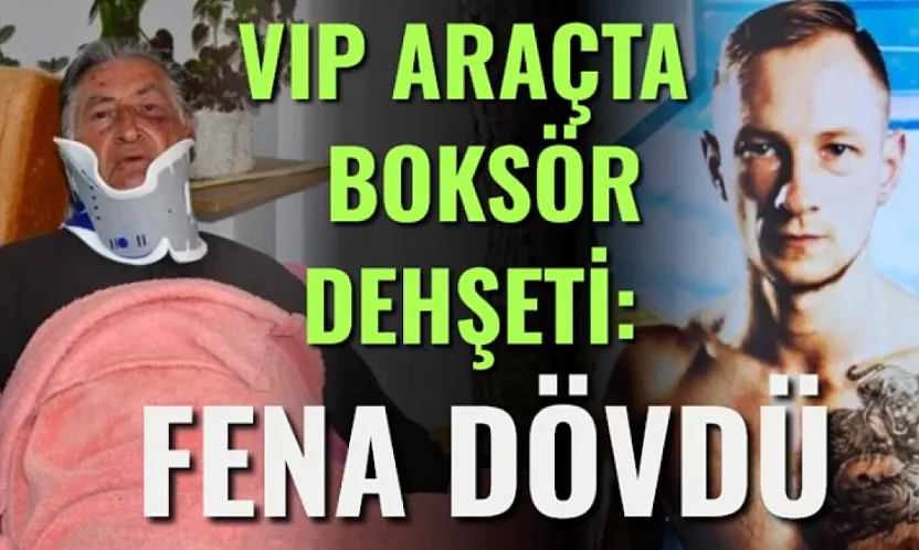 VIP Araçta Boksör Dehşeti: Fena Dövdü