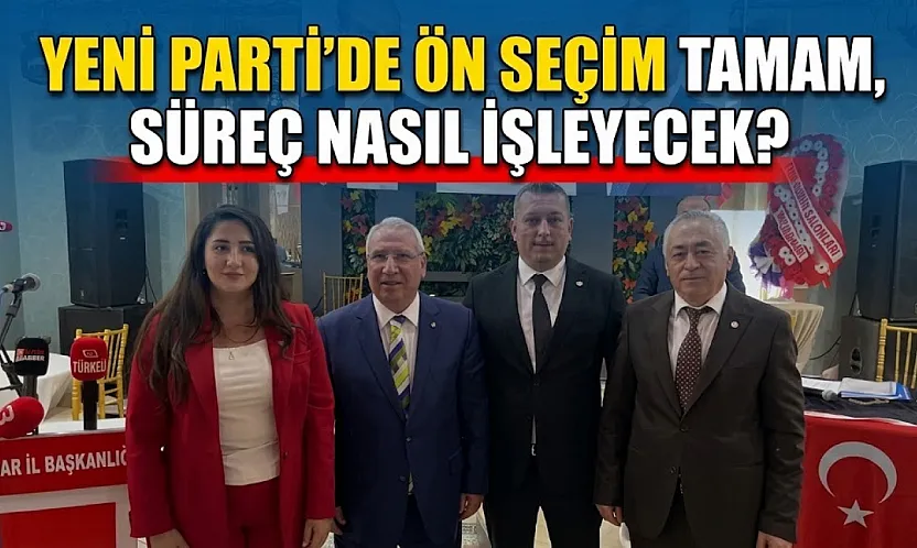 YENİ Parti'de Ön Seçim Tamam, Süreç Nasıl İşleyecek?