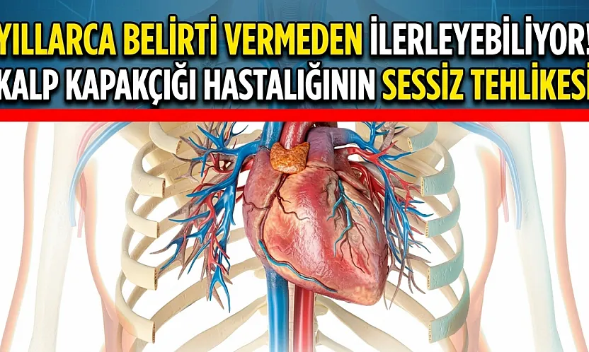 Yıllarca Belirti Vermeden İlerleyebiliyor! Kalp Kapakçığı Hastalığının Sessiz Tehlikesi