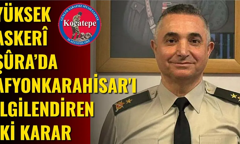 Yüksek Askerî Şûra'da Afyonkarahisar'ı İlgilendiren İki Karar